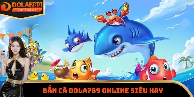 Dola789 10 Bắn cá Dola789 online siêu hay