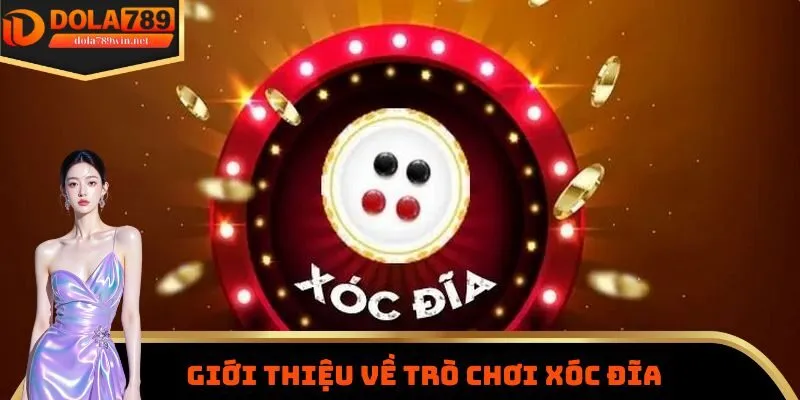 Chơi Xóc Đĩa DOLA789 - Loại Hình Giải Trí Rất Được Yêu Thích 1 Một vài thông tin cơ bản cần nắm vững về trò chơi xóc đĩa DOLA789