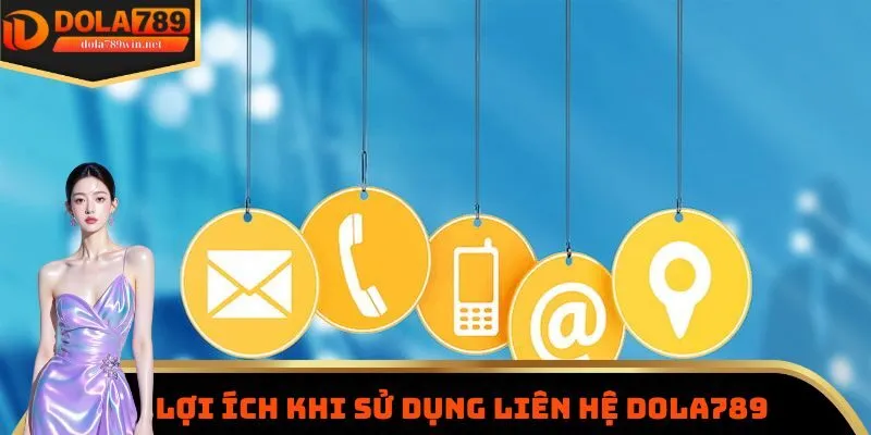 Liên Hệ Dola789 1 Một vài lợi ích hấp dẫn khi người dùng liên hệ DOLA789