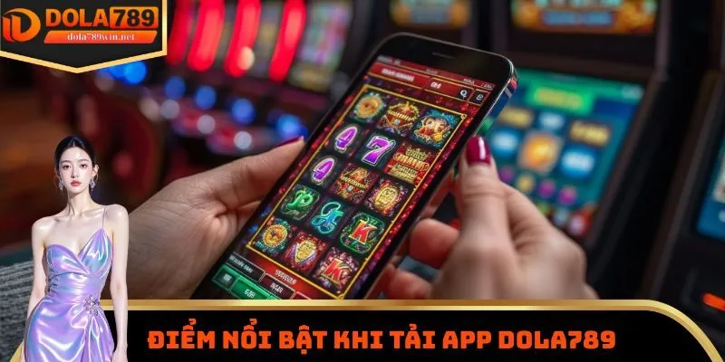 Tải App Dola789 3 Những điểm vô cùng nổi bật khi cài đặt app nhà cái về điện thoại cá nhân