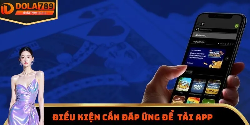 Tải App Dola789 1 Những điều kiện cần phải đáp ứng khi tiến hành cài đặt ứng dụng