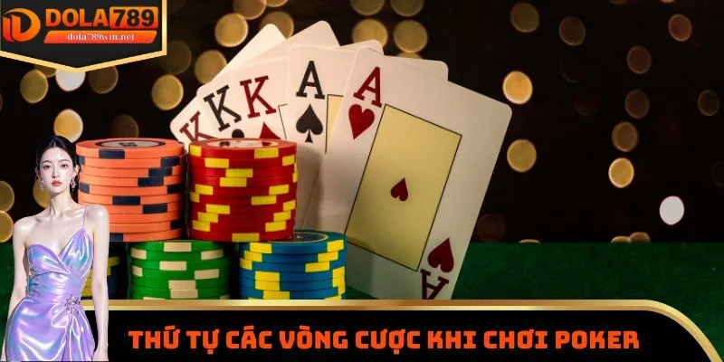 Chơi Poker Dola789 Đánh Đâu Thắng Đó Với 3 Chiến Lược Cược Hiệu Quả 2 Thứ tự các vòng cược khi chơi poker Dola789